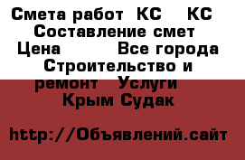 Смета работ. КС 2, КС 3. Составление смет › Цена ­ 500 - Все города Строительство и ремонт » Услуги   . Крым,Судак